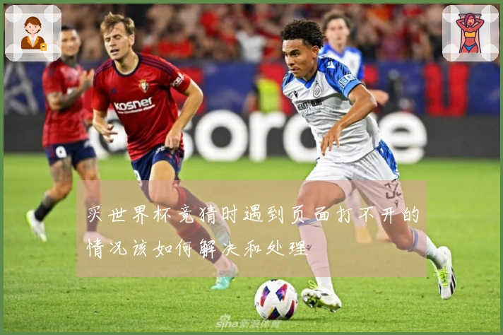 买世界杯竞猜时遇到页面打不开的情况该如何解决和处理