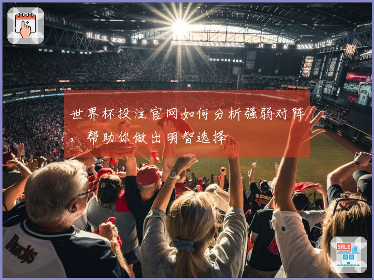世界杯投注官网如何分析强弱对阵，帮助你做出明智选择
