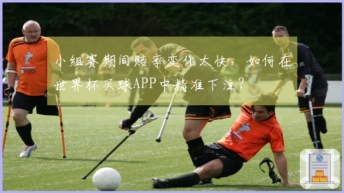 小组赛期间赔率变化太快,如何在世界杯买球APP中精准下注?